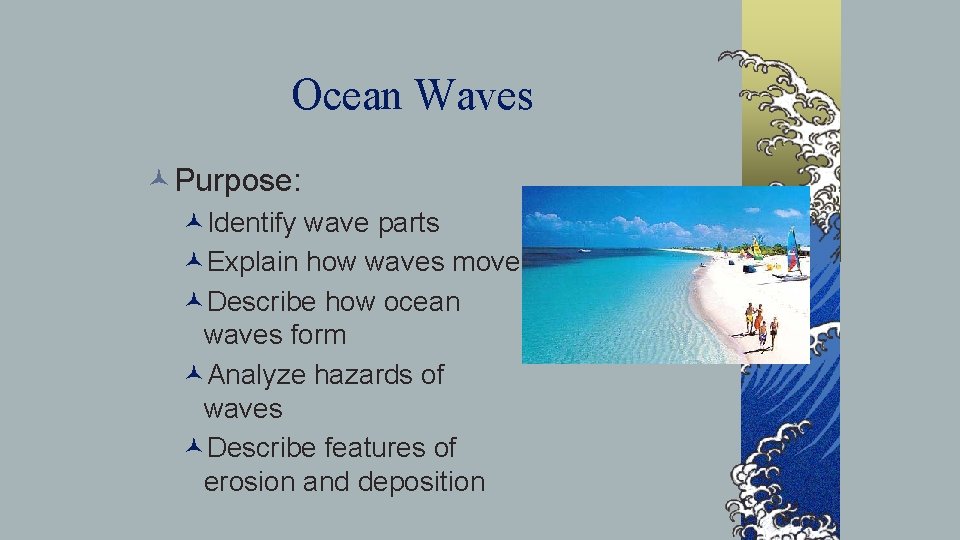Ocean Waves ©Purpose: ©Identify wave parts ©Explain how waves move ©Describe how ocean waves