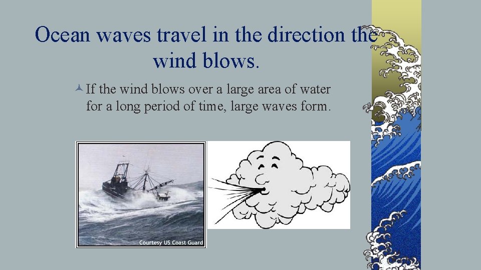 Ocean waves travel in the direction the wind blows. © If the wind blows