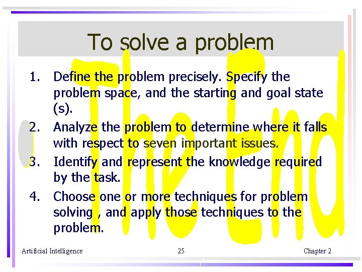 To solve a problem 1. Define the problem precisely. Specify the problem space, and