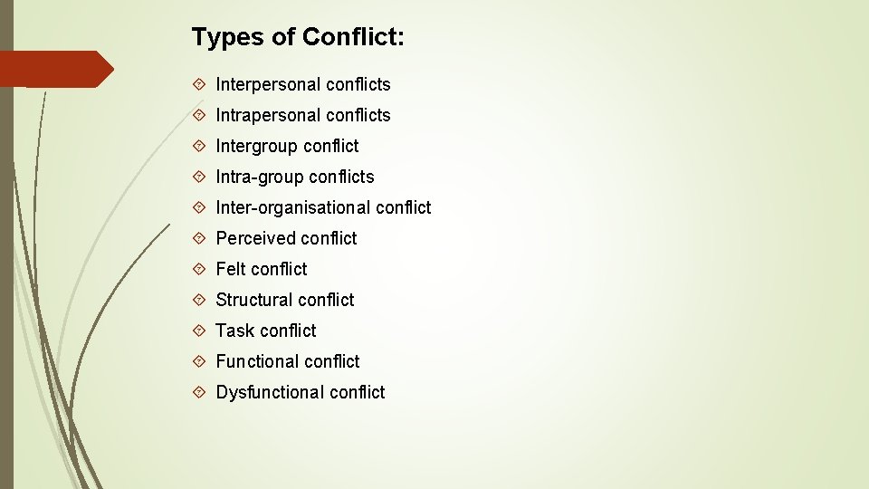 Types of Conflict: Interpersonal conflicts Intrapersonal conflicts Intergroup conflict Intra-group conflicts Inter-organisational conflict Perceived Types of Conflict: Interpersonal conflicts Intrapersonal conflicts Intergroup conflict Intra-group conflicts Inter-organisational conflict Perceived