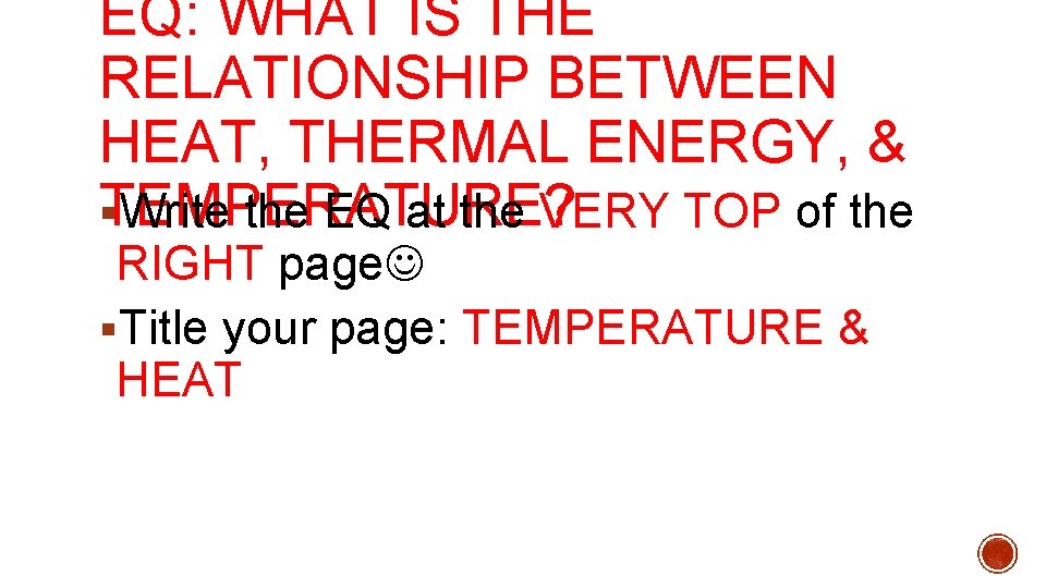 EQ: WHAT IS THE RELATIONSHIP BETWEEN HEAT, THERMAL ENERGY, & TEMPERATURE? §Write the EQ