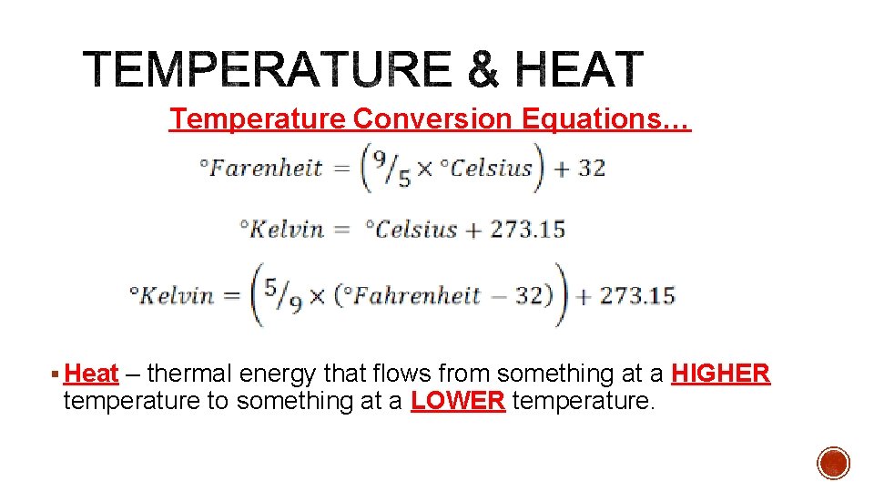 Temperature Conversion Equations… § Heat – thermal energy that flows from something at a