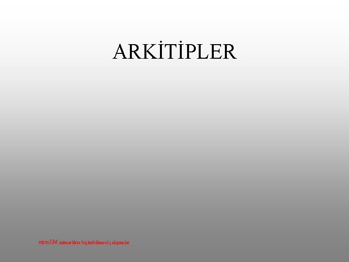 ARKİTİPLER mim 384 mimarlıkta biçimbilimsel çalışmalar 