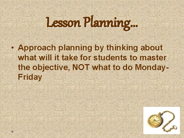 Lesson Planning… • Approach planning by thinking about what will it take for students