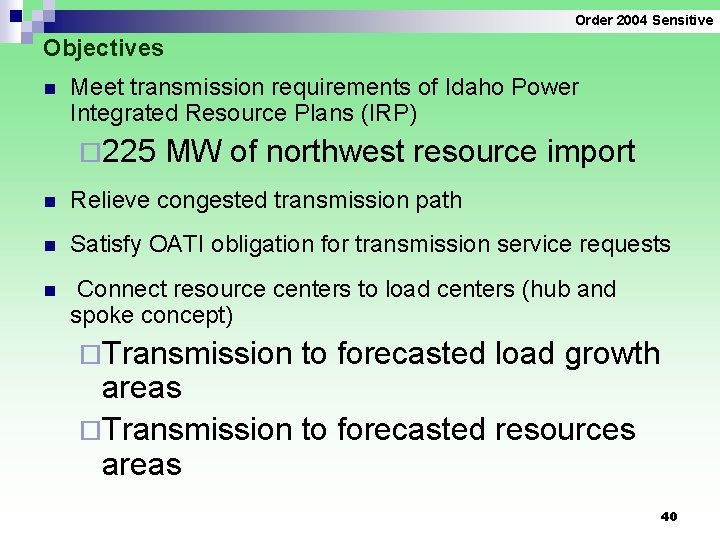 Order 2004 Sensitive Objectives n Meet transmission requirements of Idaho Power Integrated Resource Plans