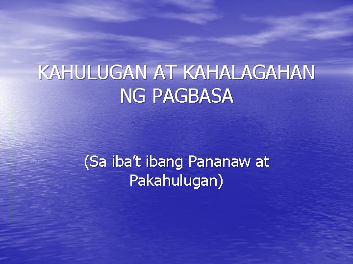 KAHULUGAN AT KAHALAGAHAN NG PAGBASA (Sa iba’t ibang Pananaw at Pakahulugan) 