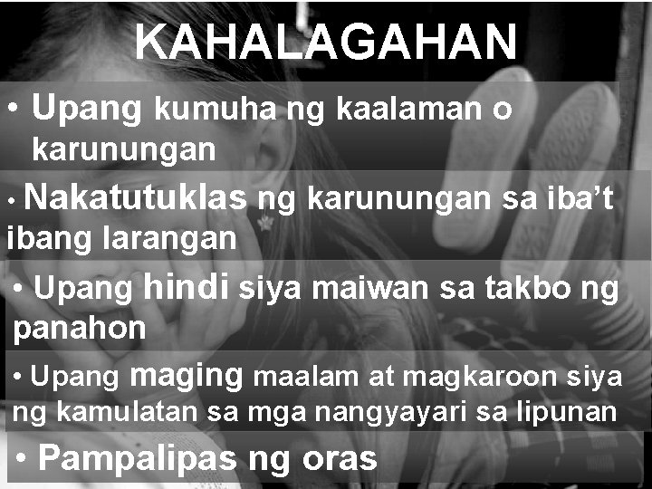 KAHALAGAHAN • Upang kumuha ng kaalaman o karunungan • Nakatutuklas ng karunungan sa iba’t