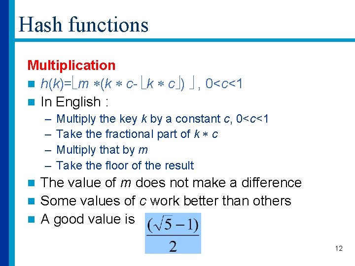 Hash functions Multiplication n h(k)= m (k c- k c ) , 0<c<1 n