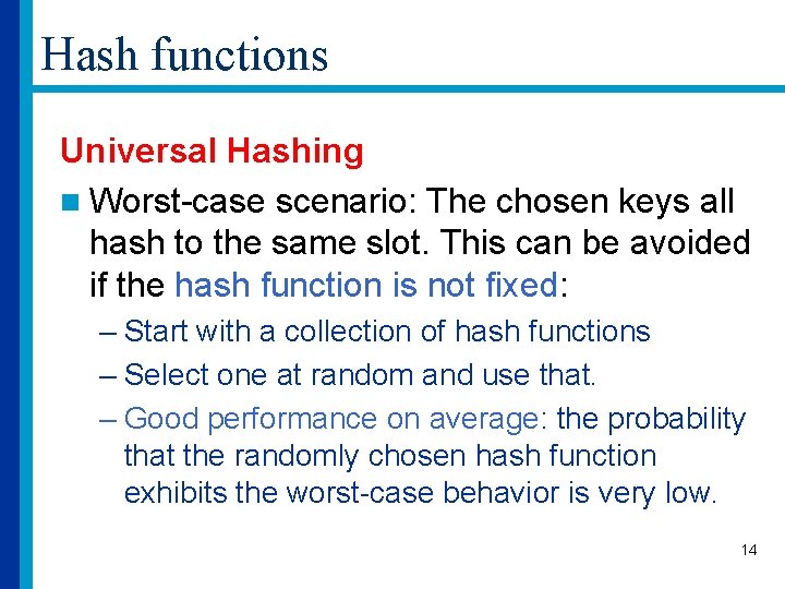 Hash functions Universal Hashing n Worst-case scenario: The chosen keys all hash to the
