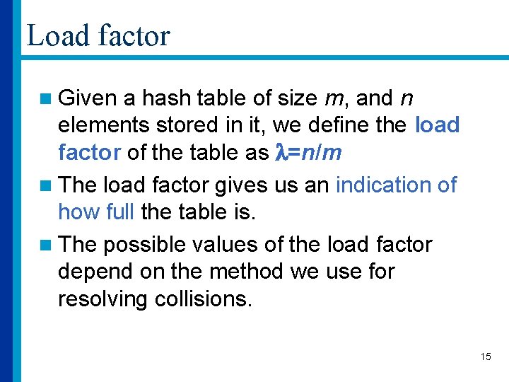 Load factor n Given a hash table of size m, and n elements stored