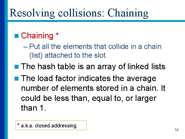 Resolving collisions: Chaining n Chaining * – Put all the elements that collide in