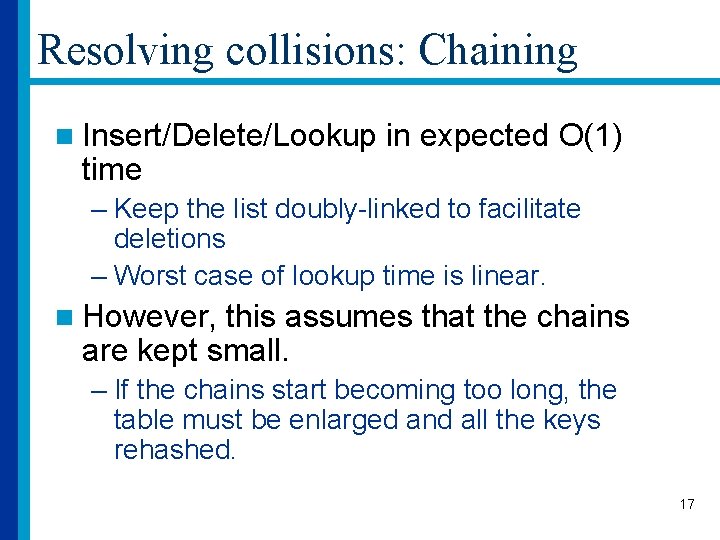 Resolving collisions: Chaining n Insert/Delete/Lookup time in expected O(1) – Keep the list doubly-linked