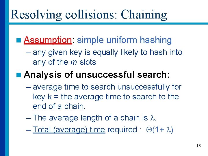Resolving collisions: Chaining n Assumption: simple uniform hashing – any given key is equally