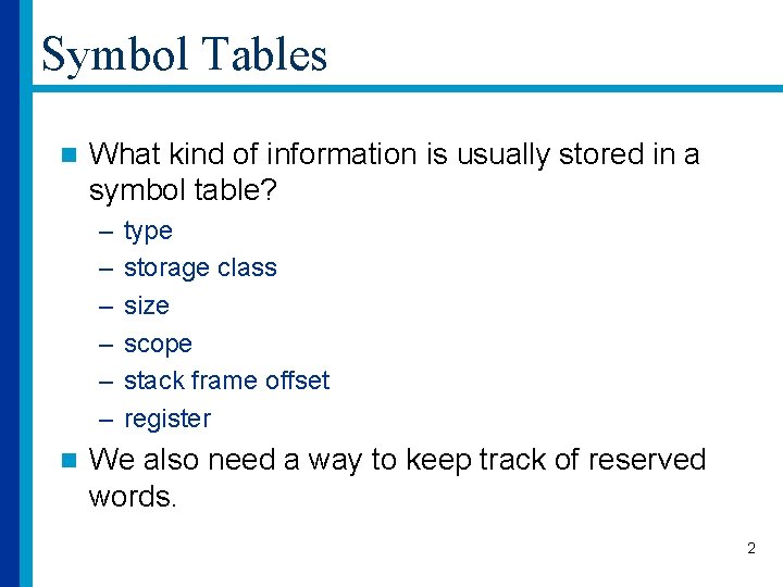 Symbol Tables n What kind of information is usually stored in a symbol table?