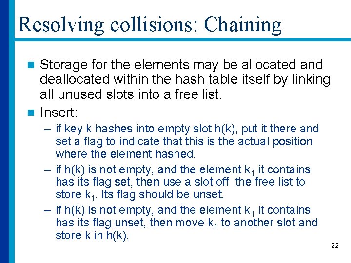Resolving collisions: Chaining Storage for the elements may be allocated and deallocated within the