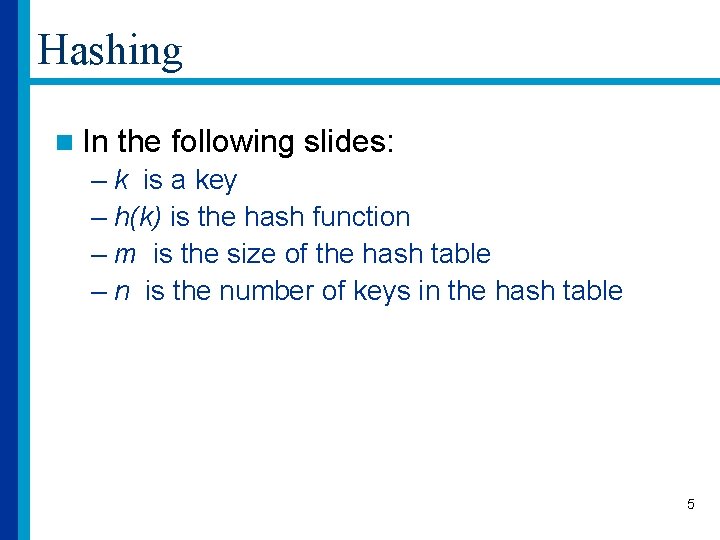 Hashing n In the following slides: – k is a key – h(k) is