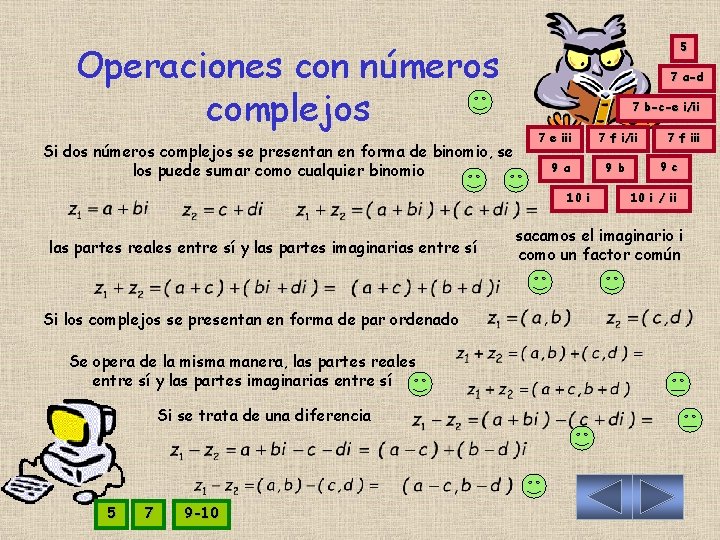 Operaciones con números complejos Si dos números complejos se presentan en forma de binomio,