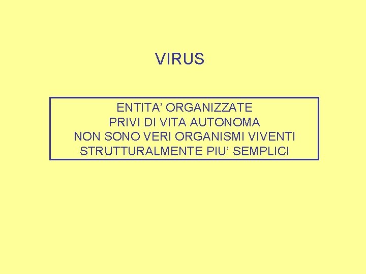 VIRUS ENTITA’ ORGANIZZATE PRIVI DI VITA AUTONOMA NON SONO VERI ORGANISMI VIVENTI STRUTTURALMENTE PIU’