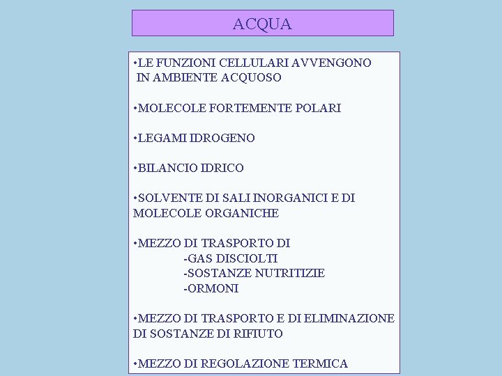 ACQUA • LE FUNZIONI CELLULARI AVVENGONO IN AMBIENTE ACQUOSO • MOLECOLE FORTEMENTE POLARI •