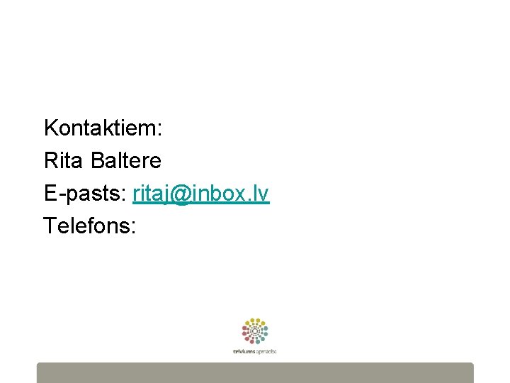 Kontaktiem: Rita Baltere E-pasts: ritaj@inbox. lv Telefons: 