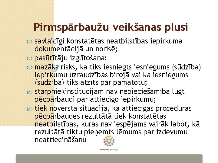 Pirmspārbaužu veikšanas plusi savlaicīgi konstatētas neatbilstības iepirkuma dokumentācijā un norisē; pasūtītāju izglītošana; mazāks risks,