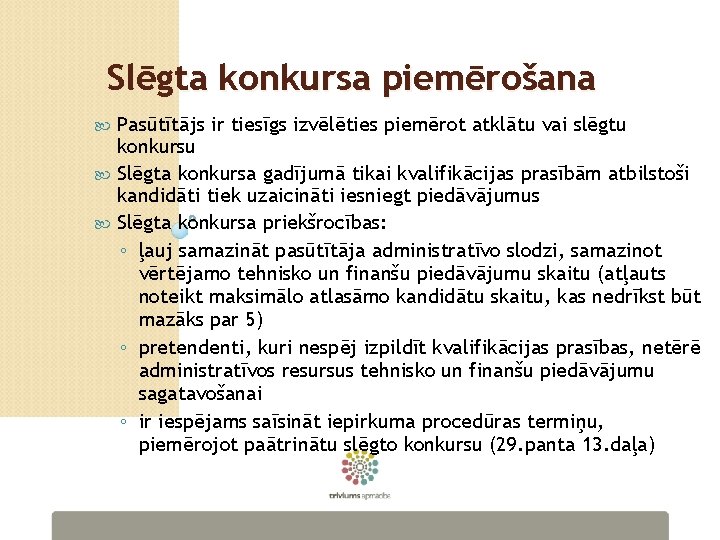 Slēgta konkursa piemērošana Pasūtītājs ir tiesīgs izvēlēties piemērot atklātu vai slēgtu konkursu Slēgta konkursa