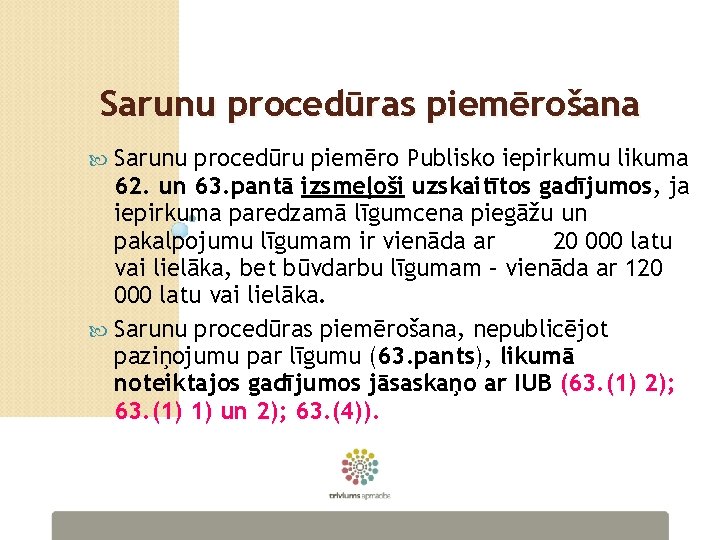 Sarunu procedūras piemērošana Sarunu procedūru piemēro Publisko iepirkumu likuma 62. un 63. pantā izsmeļoši