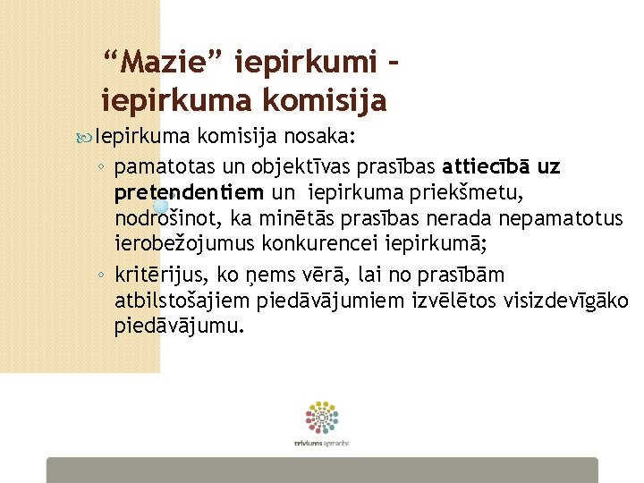 “Mazie” iepirkumi – iepirkuma komisija Iepirkuma komisija nosaka: ◦ pamatotas un objektīvas prasības attiecībā