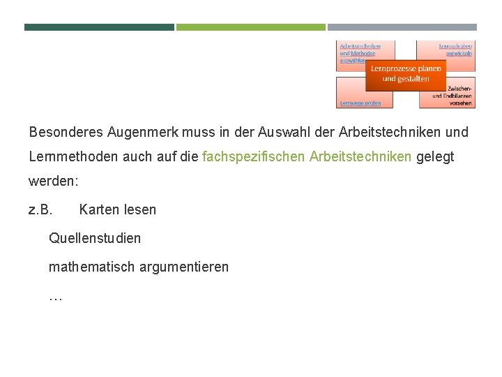 Besonderes Augenmerk muss in der Auswahl der Arbeitstechniken und Lernmethoden auch auf die fachspezifischen