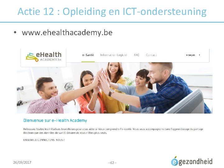 Actie 12 : Opleiding en ICT-ondersteuning • www. ehealthacademy. be 26/09/2017 - 62 -