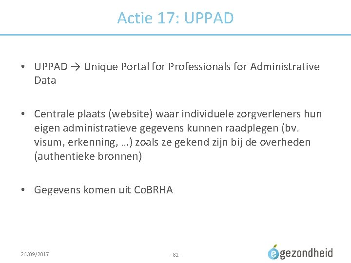 Actie 17: UPPAD • UPPAD → Unique Portal for Professionals for Administrative Data •