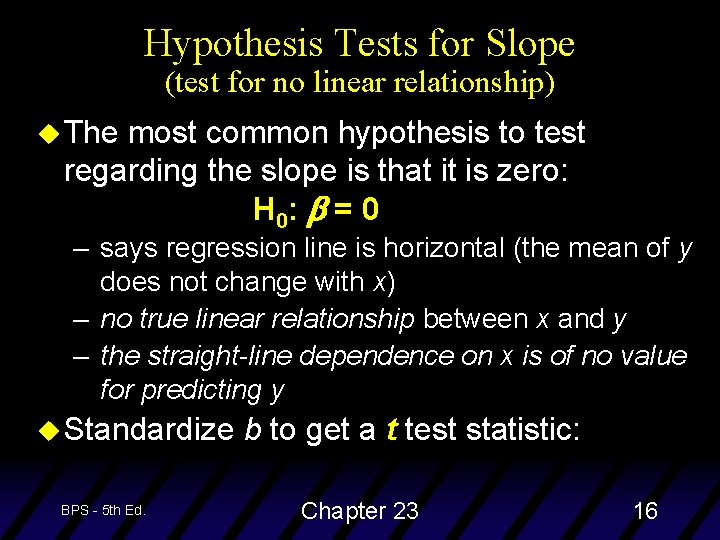 Hypothesis Tests for Slope (test for no linear relationship) u The most common hypothesis