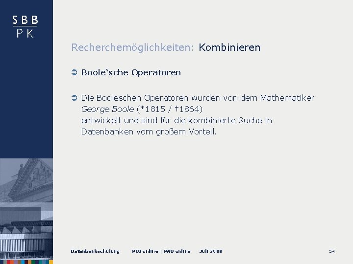 Recherchemöglichkeiten: Kombinieren Boole‘sche Operatoren Die Booleschen Operatoren wurden von dem Mathematiker George Boole (*1815