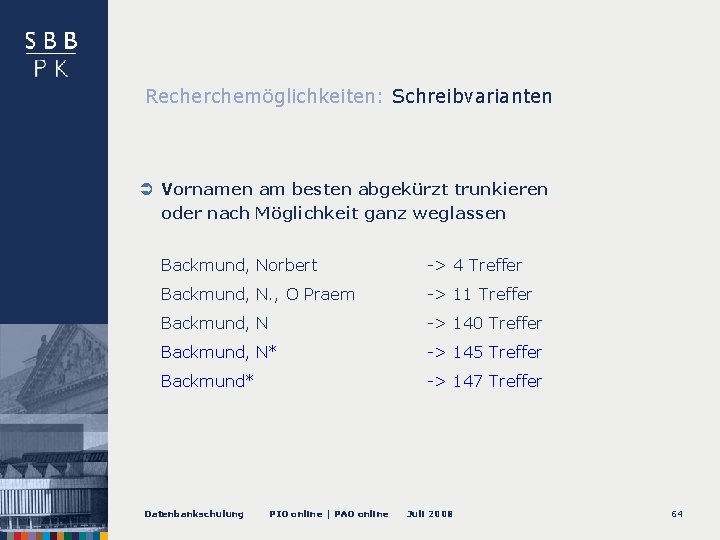 Recherchemöglichkeiten: Schreibvarianten Vornamen am besten abgekürzt trunkieren oder nach Möglichkeit ganz weglassen Backmund, Norbert