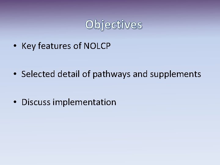 Objectives • Key features of NOLCP • Selected detail of pathways and supplements •