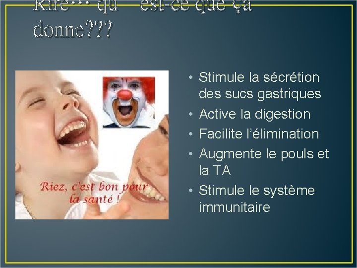 Rire… qu’est-ce que ça donne? ? ? • Stimule la sécrétion des sucs gastriques