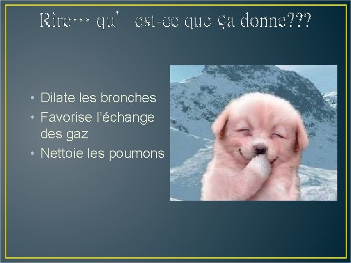 Rire… qu’est-ce que ça donne? ? ? • Dilate les bronches • Favorise l’échange