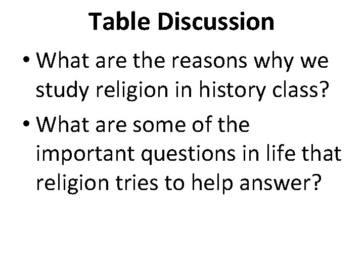 Table Discussion • What are the reasons why we study religion in history class?
