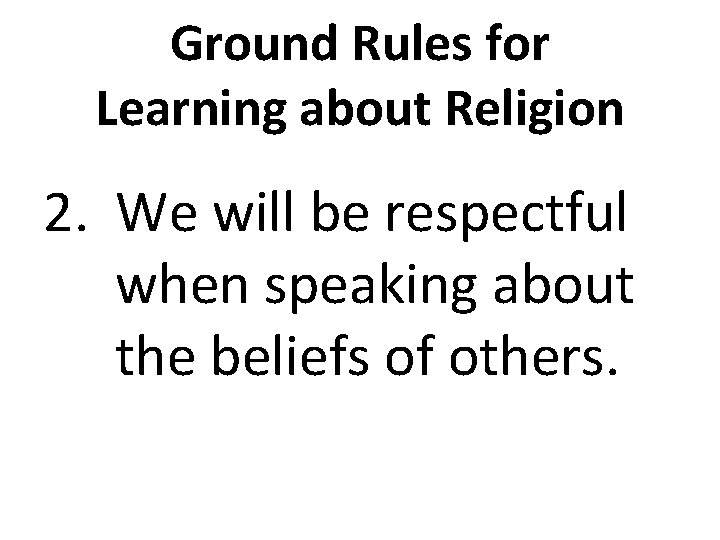 Ground Rules for Learning about Religion 2. We will be respectful when speaking about