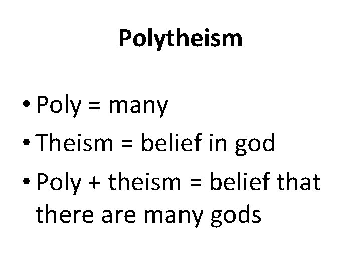 Polytheism • Poly = many • Theism = belief in god • Poly +