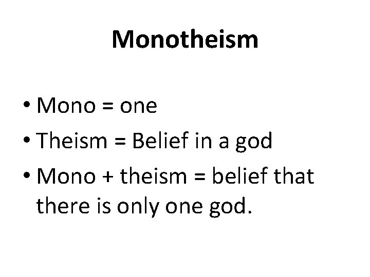Monotheism • Mono = one • Theism = Belief in a god • Mono