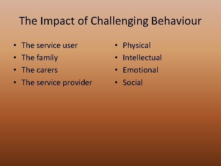 The Impact of Challenging Behaviour • • The service user The family The carers