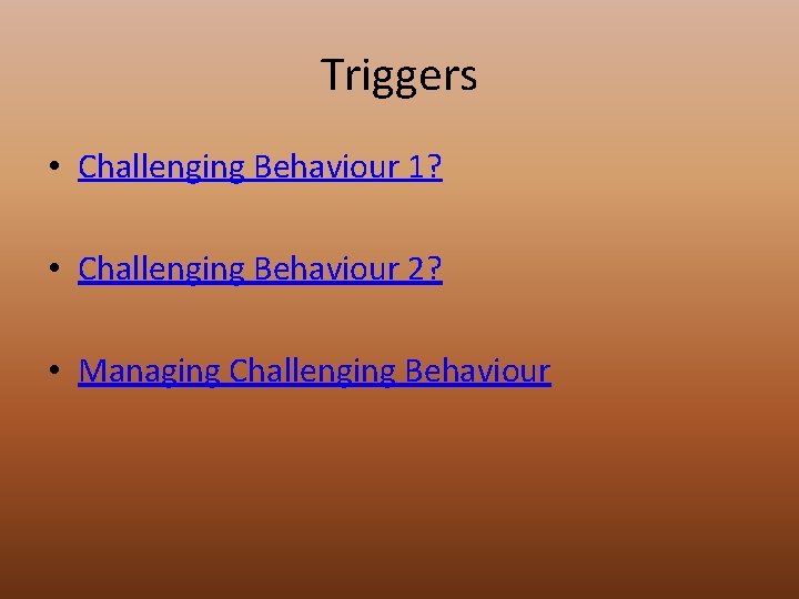 Triggers • Challenging Behaviour 1? • Challenging Behaviour 2? • Managing Challenging Behaviour 