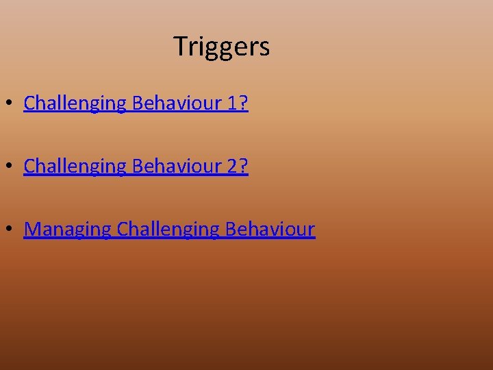 Triggers • Challenging Behaviour 1? • Challenging Behaviour 2? • Managing Challenging Behaviour 