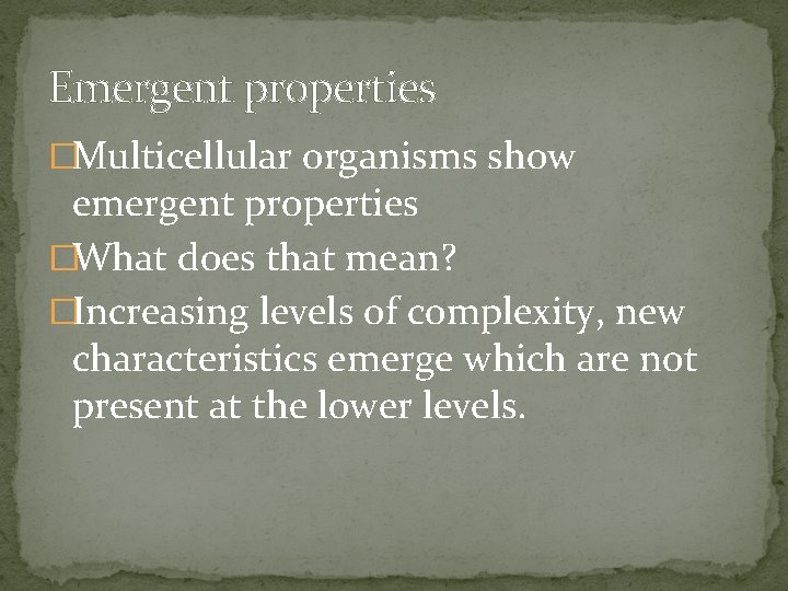 Emergent properties �Multicellular organisms show emergent properties �What does that mean? �Increasing levels of