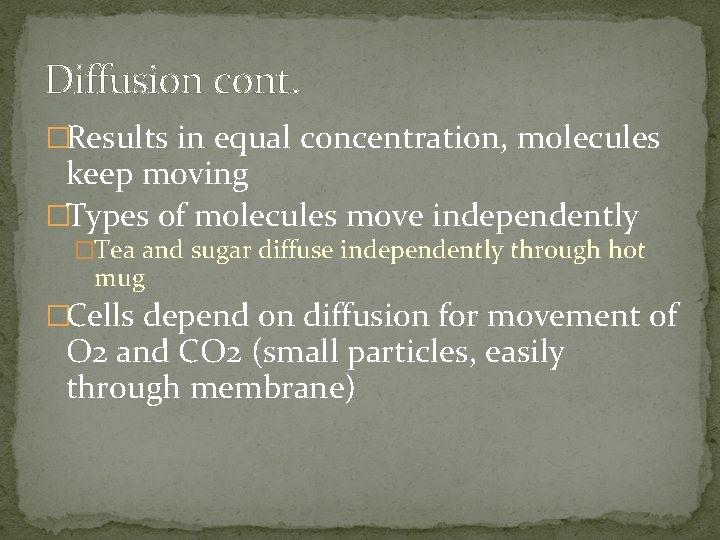 Diffusion cont. �Results in equal concentration, molecules keep moving �Types of molecules move independently