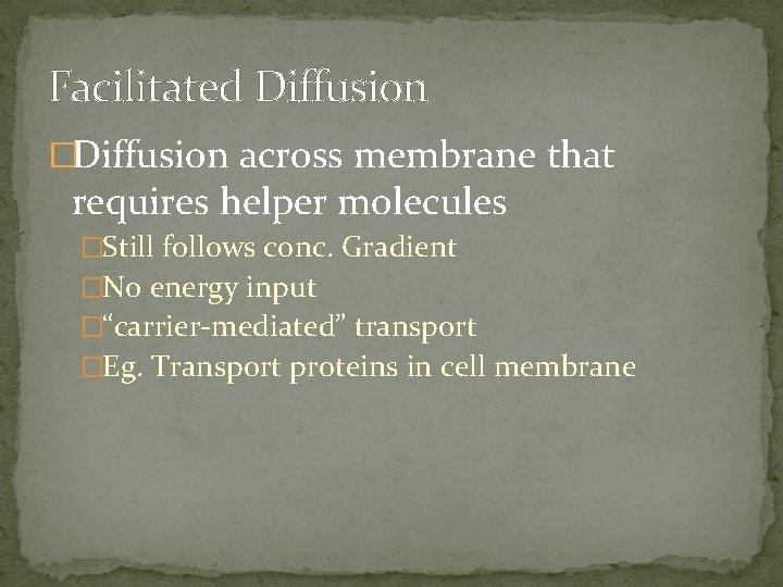 Facilitated Diffusion �Diffusion across membrane that requires helper molecules �Still follows conc. Gradient �No