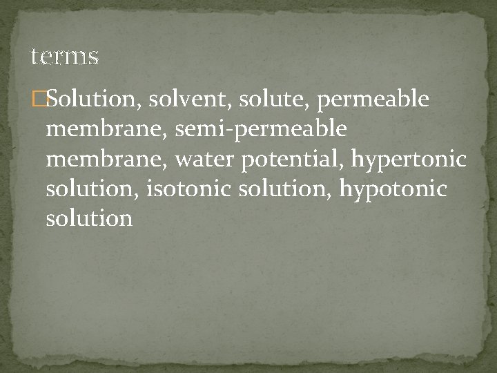 terms �Solution, solvent, solute, permeable membrane, semi-permeable membrane, water potential, hypertonic solution, isotonic solution,