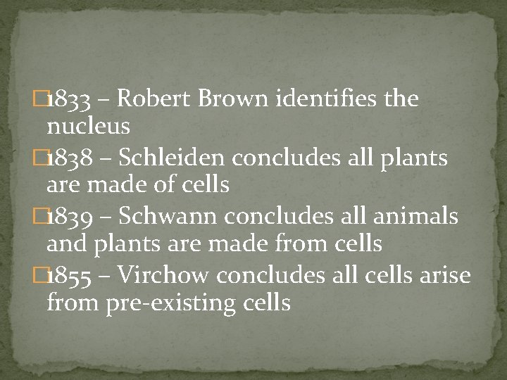 � 1833 – Robert Brown identifies the nucleus � 1838 – Schleiden concludes all