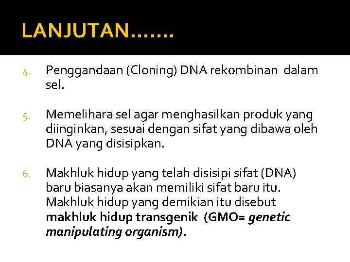 LANJUTAN……. 4. Penggandaan (Cloning) DNA rekombinan dalam sel. 5. Memelihara sel agar menghasilkan produk